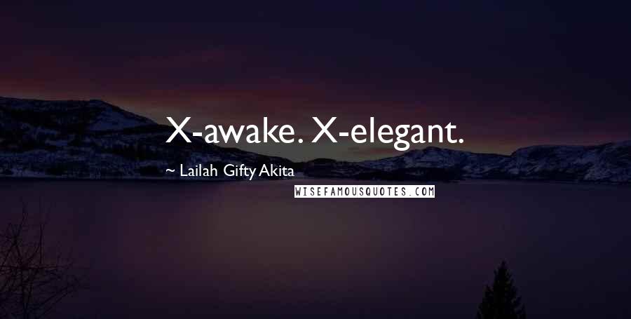 Lailah Gifty Akita Quotes: X-awake. X-elegant.