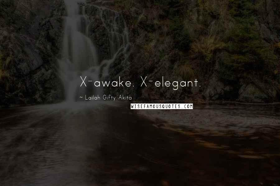 Lailah Gifty Akita Quotes: X-awake. X-elegant.