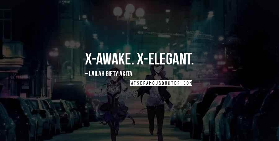 Lailah Gifty Akita Quotes: X-awake. X-elegant.