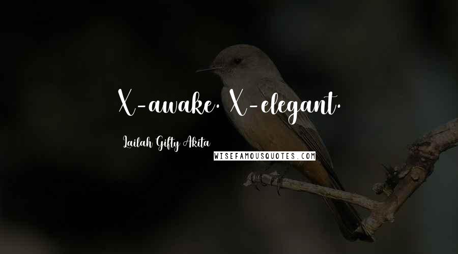 Lailah Gifty Akita Quotes: X-awake. X-elegant.
