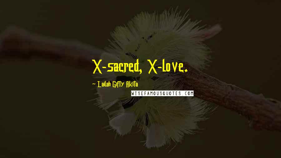 Lailah Gifty Akita Quotes: X-sacred, X-love.