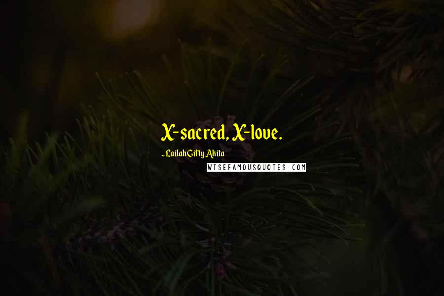 Lailah Gifty Akita Quotes: X-sacred, X-love.