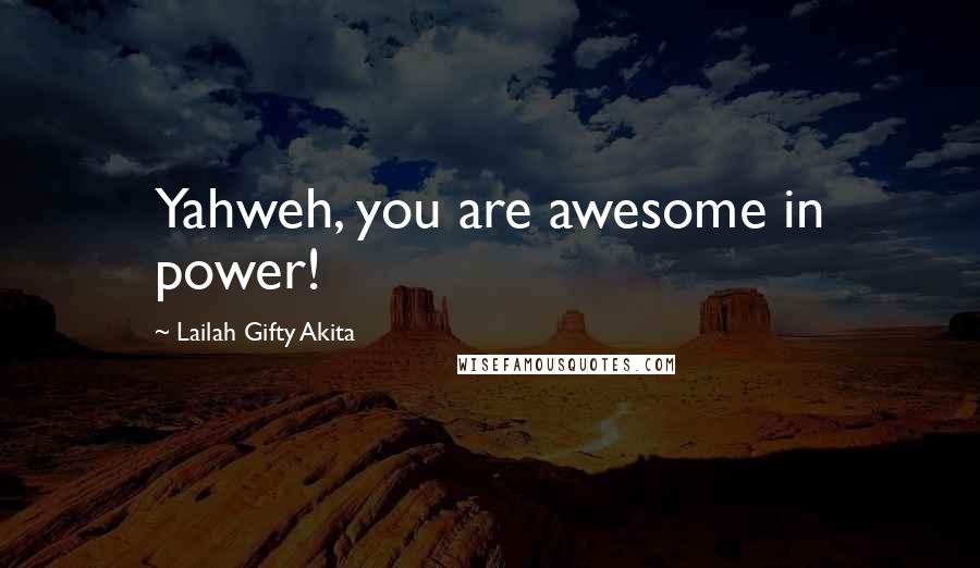 Lailah Gifty Akita Quotes: Yahweh, you are awesome in power!