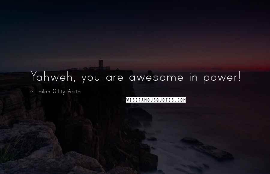 Lailah Gifty Akita Quotes: Yahweh, you are awesome in power!