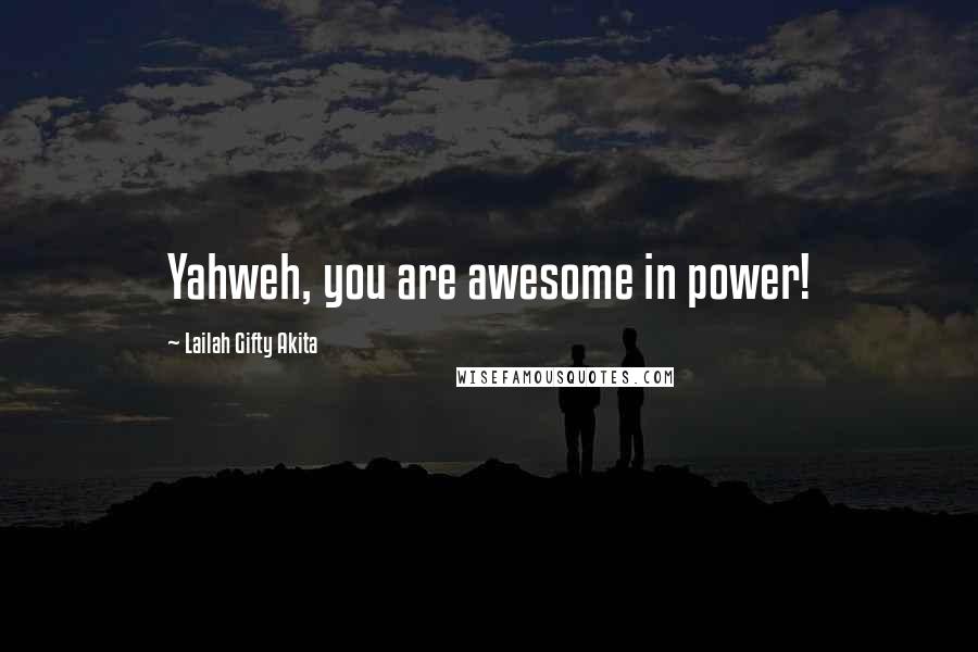 Lailah Gifty Akita Quotes: Yahweh, you are awesome in power!