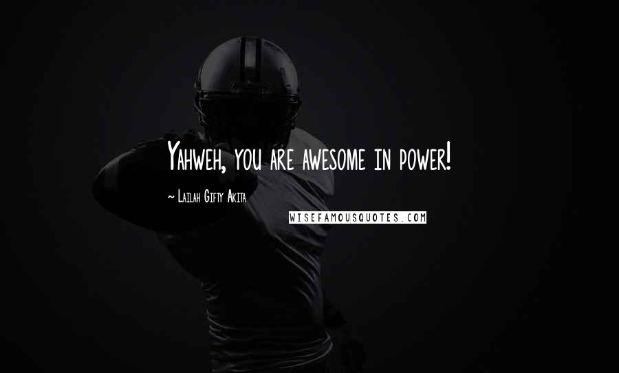 Lailah Gifty Akita Quotes: Yahweh, you are awesome in power!