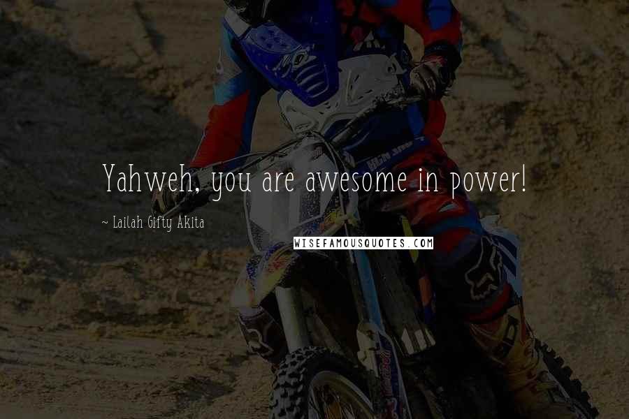 Lailah Gifty Akita Quotes: Yahweh, you are awesome in power!