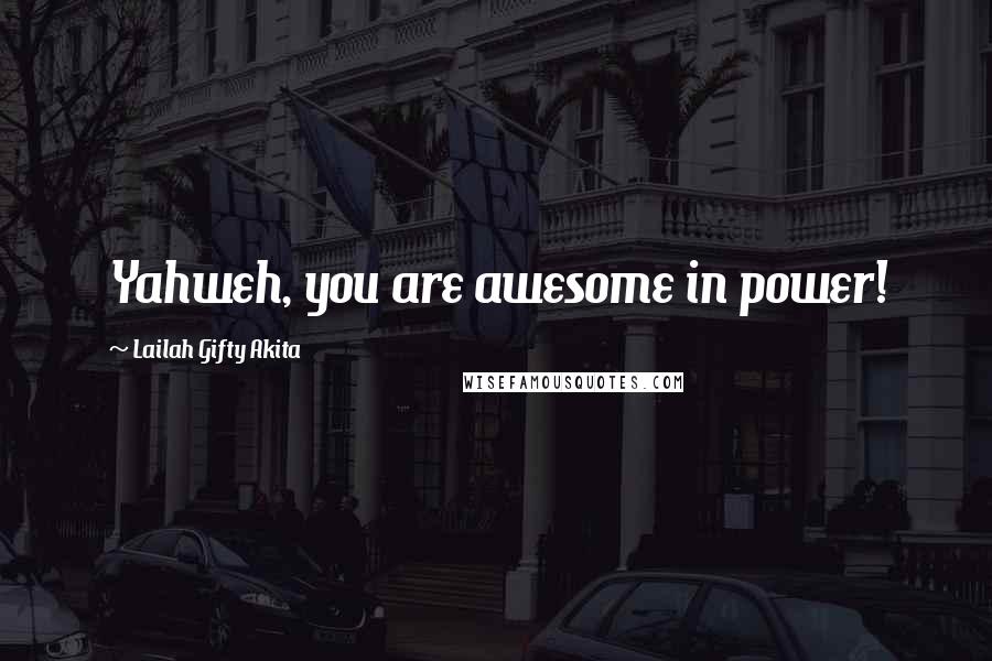 Lailah Gifty Akita Quotes: Yahweh, you are awesome in power!