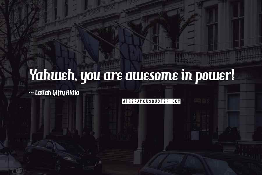 Lailah Gifty Akita Quotes: Yahweh, you are awesome in power!