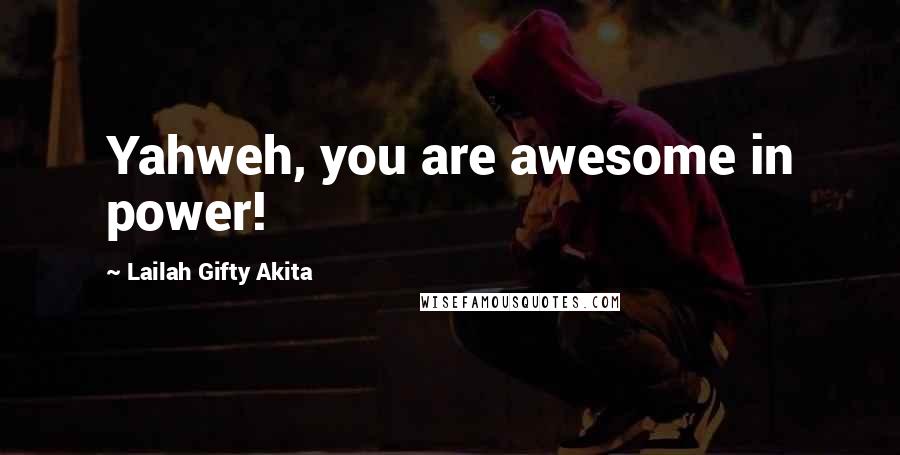 Lailah Gifty Akita Quotes: Yahweh, you are awesome in power!