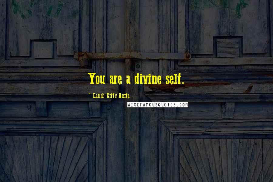 Lailah Gifty Akita Quotes: You are a divine self.