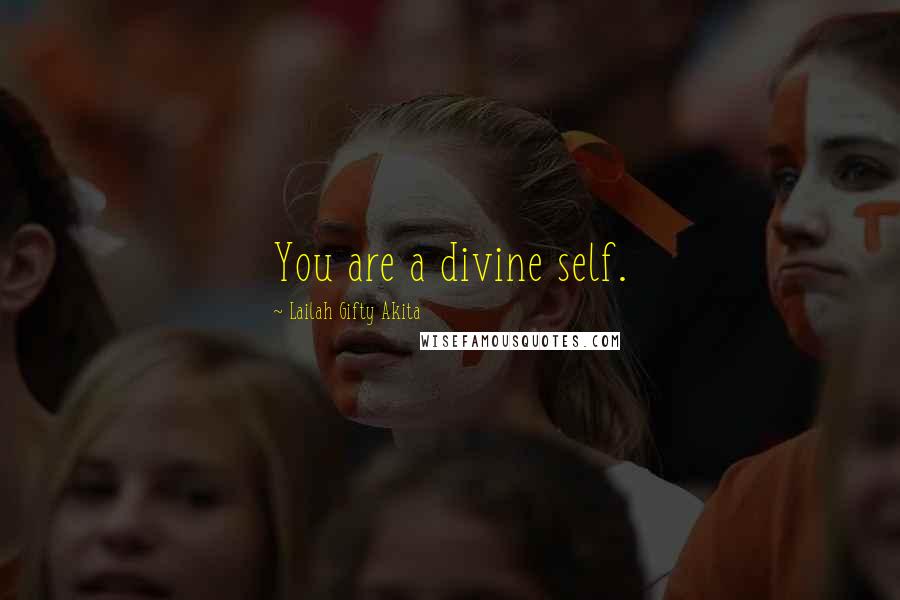 Lailah Gifty Akita Quotes: You are a divine self.