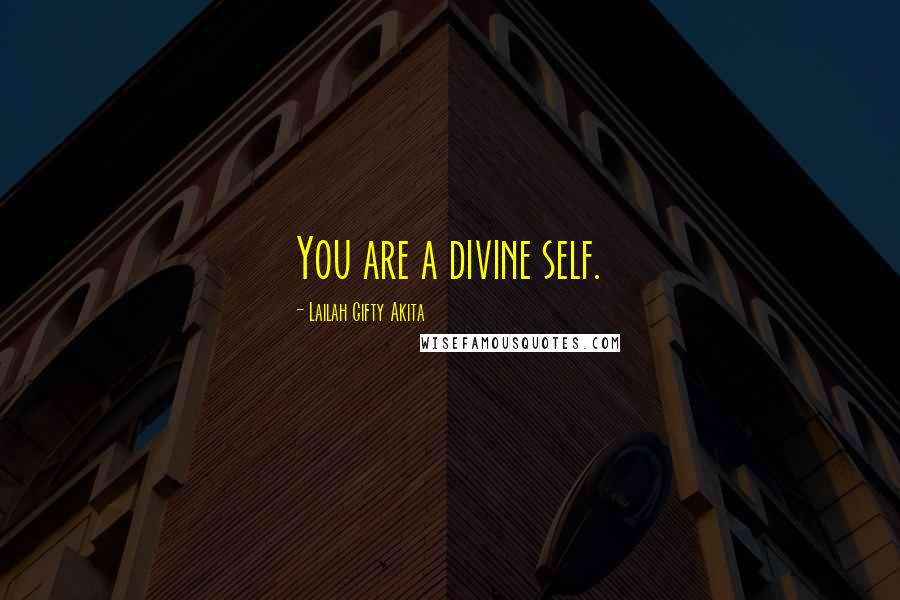 Lailah Gifty Akita Quotes: You are a divine self.