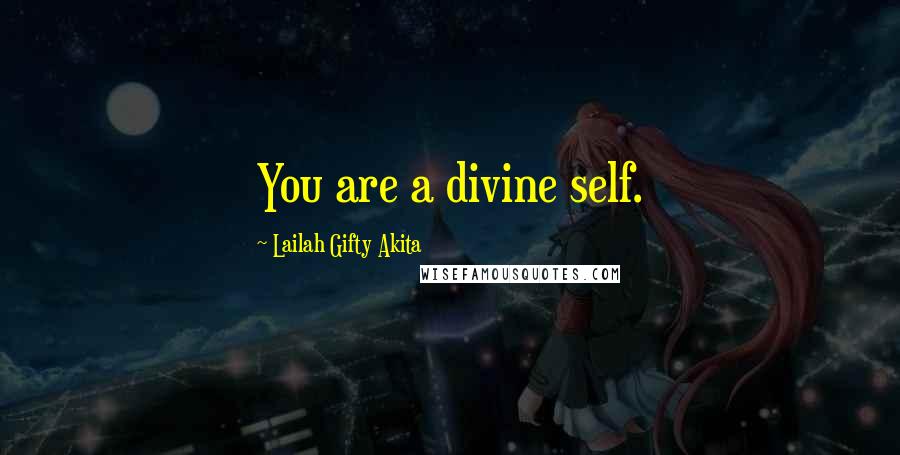 Lailah Gifty Akita Quotes: You are a divine self.