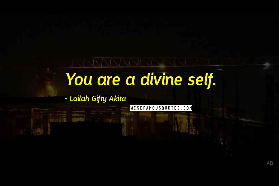 Lailah Gifty Akita Quotes: You are a divine self.