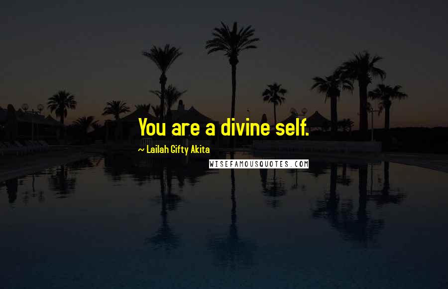 Lailah Gifty Akita Quotes: You are a divine self.