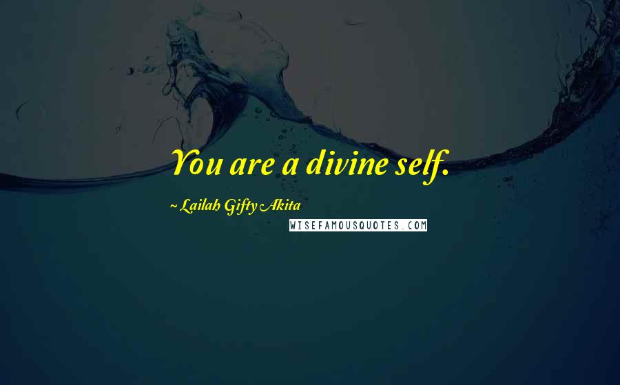 Lailah Gifty Akita Quotes: You are a divine self.