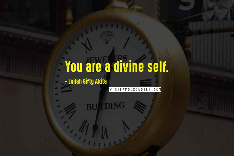 Lailah Gifty Akita Quotes: You are a divine self.