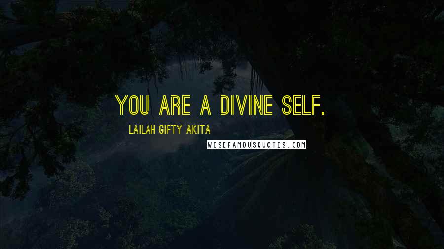 Lailah Gifty Akita Quotes: You are a divine self.