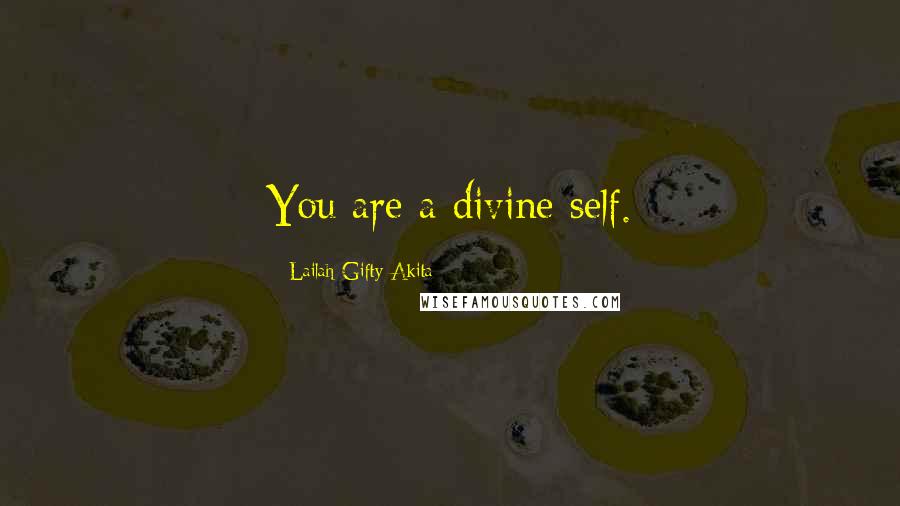 Lailah Gifty Akita Quotes: You are a divine self.