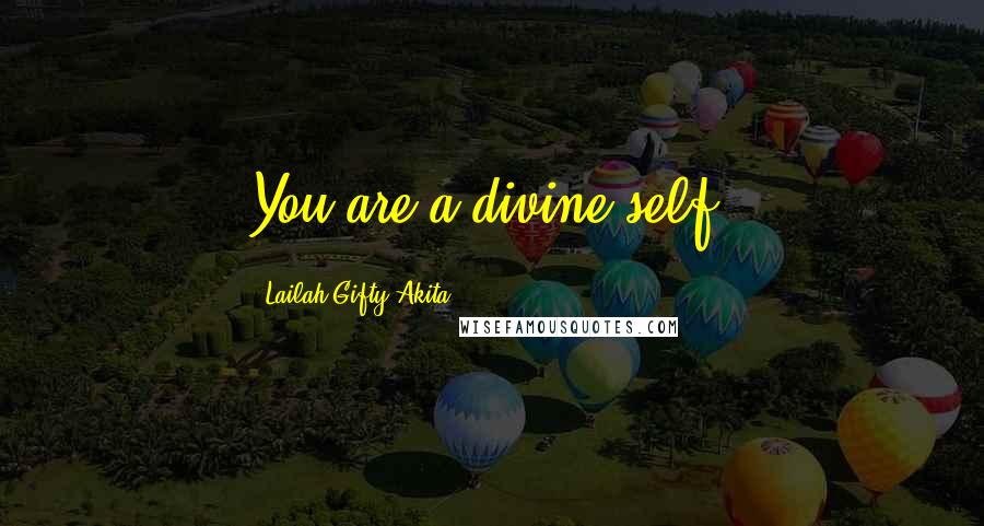 Lailah Gifty Akita Quotes: You are a divine self.