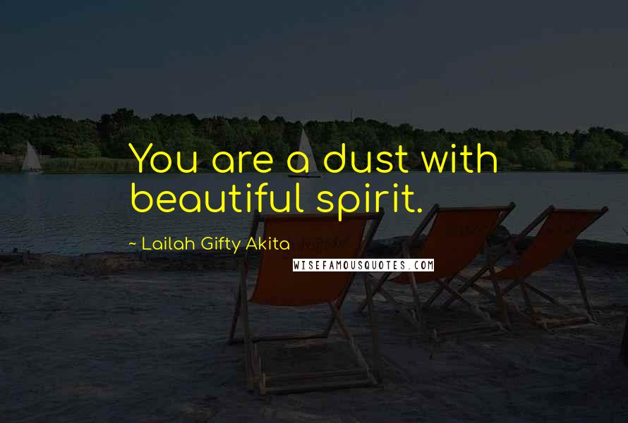 Lailah Gifty Akita Quotes: You are a dust with beautiful spirit.
