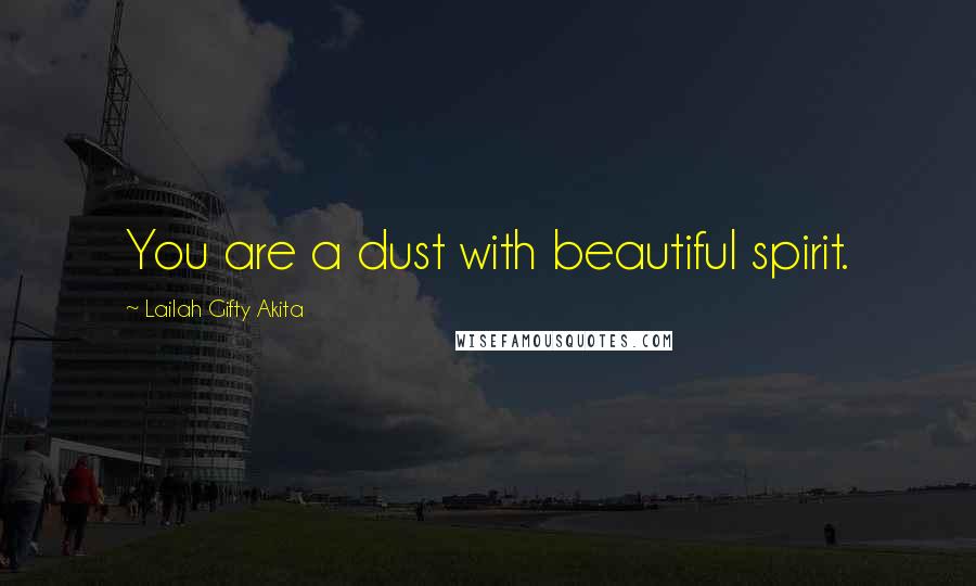 Lailah Gifty Akita Quotes: You are a dust with beautiful spirit.