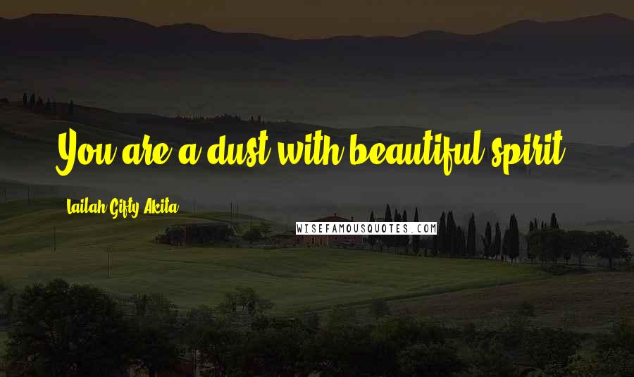 Lailah Gifty Akita Quotes: You are a dust with beautiful spirit.