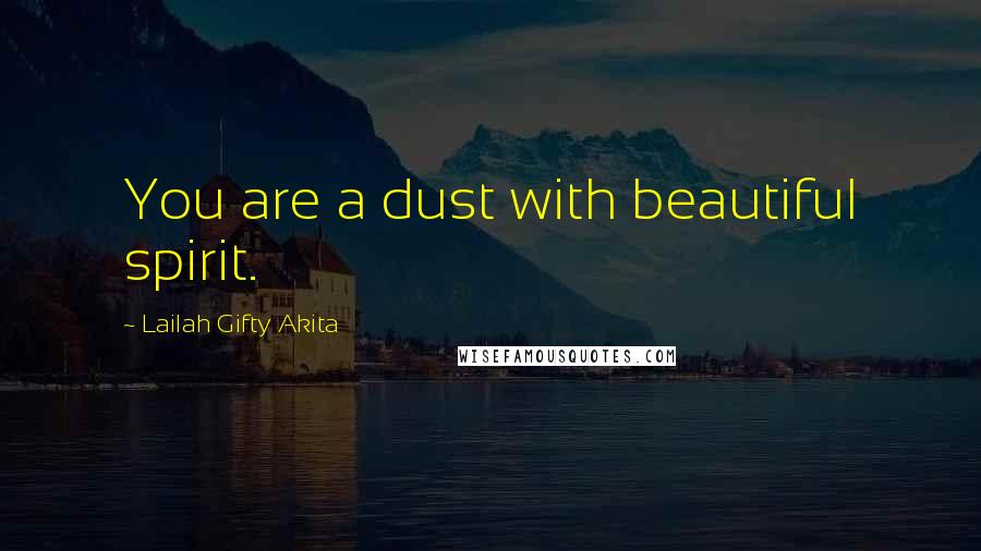 Lailah Gifty Akita Quotes: You are a dust with beautiful spirit.