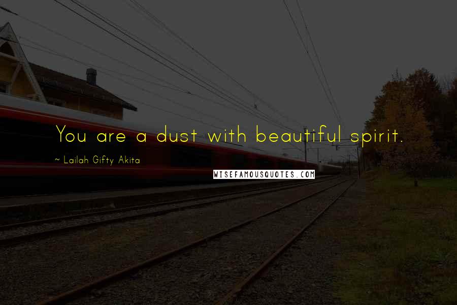 Lailah Gifty Akita Quotes: You are a dust with beautiful spirit.