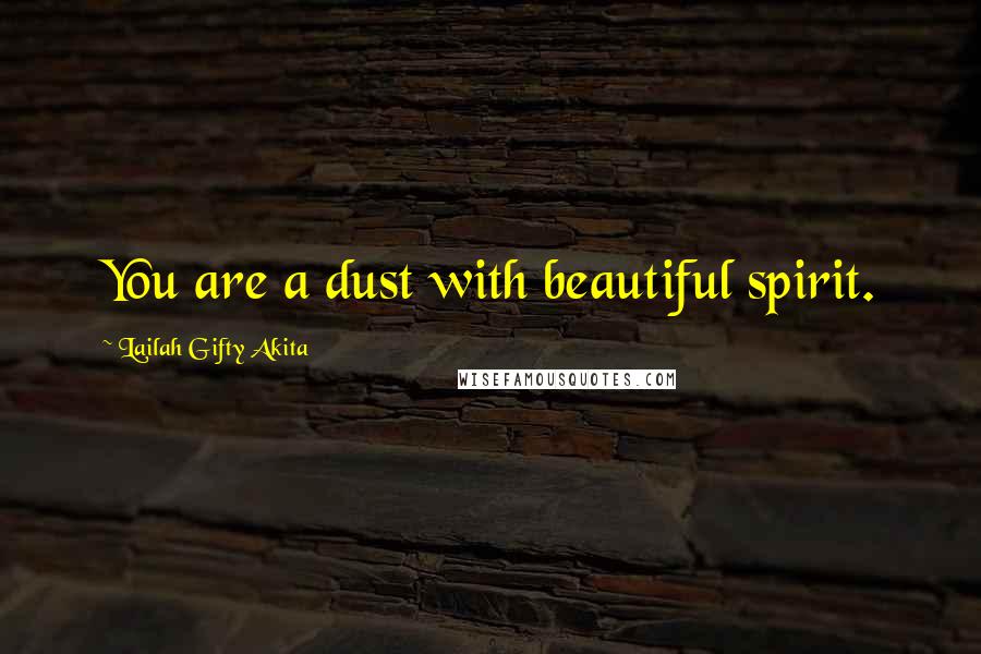 Lailah Gifty Akita Quotes: You are a dust with beautiful spirit.