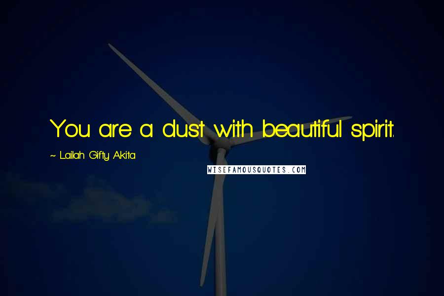 Lailah Gifty Akita Quotes: You are a dust with beautiful spirit.