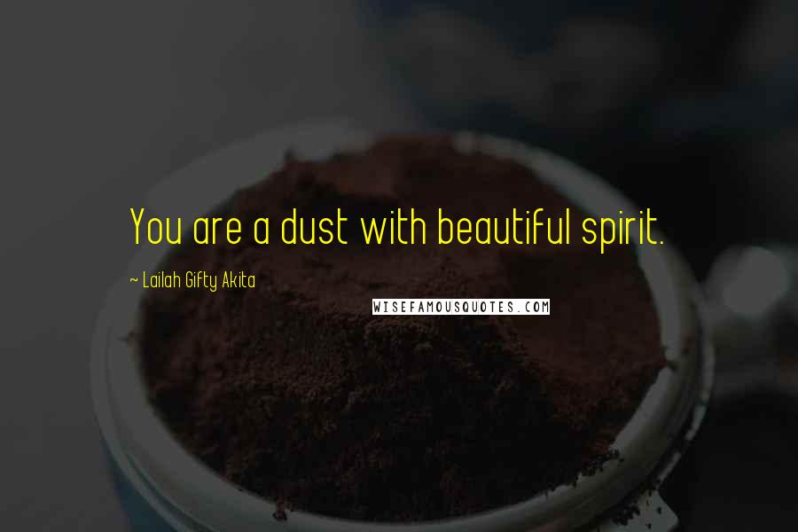 Lailah Gifty Akita Quotes: You are a dust with beautiful spirit.