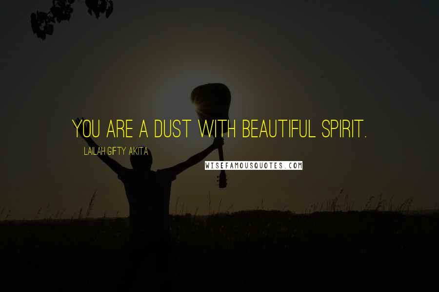 Lailah Gifty Akita Quotes: You are a dust with beautiful spirit.