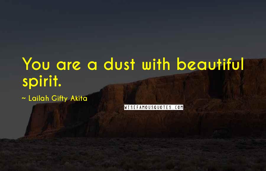 Lailah Gifty Akita Quotes: You are a dust with beautiful spirit.