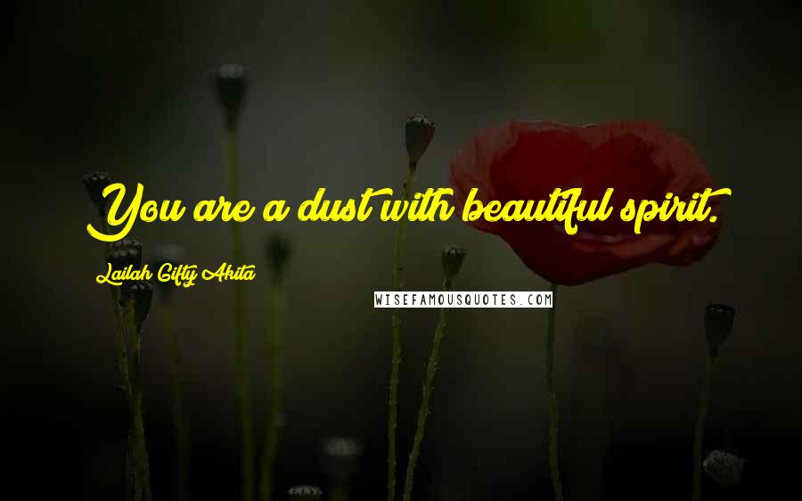 Lailah Gifty Akita Quotes: You are a dust with beautiful spirit.