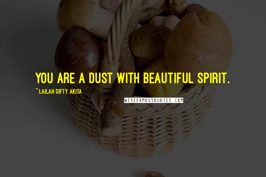 Lailah Gifty Akita Quotes: You are a dust with beautiful spirit.