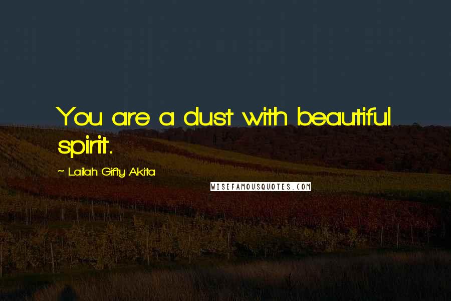 Lailah Gifty Akita Quotes: You are a dust with beautiful spirit.