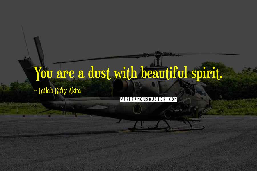 Lailah Gifty Akita Quotes: You are a dust with beautiful spirit.