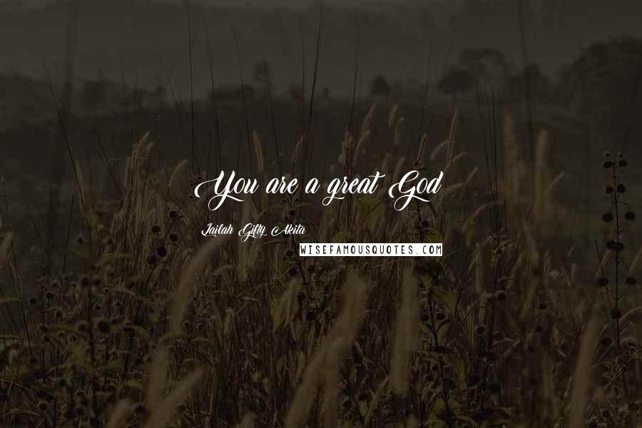 Lailah Gifty Akita Quotes: You are a great God!