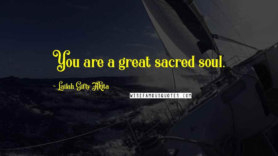 Lailah Gifty Akita Quotes: You are a great sacred soul.