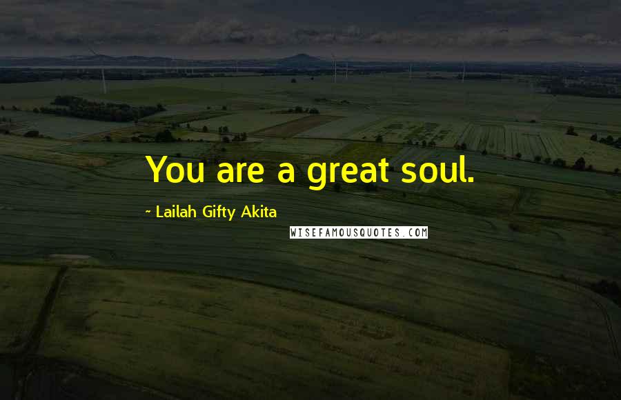 Lailah Gifty Akita Quotes: You are a great soul.