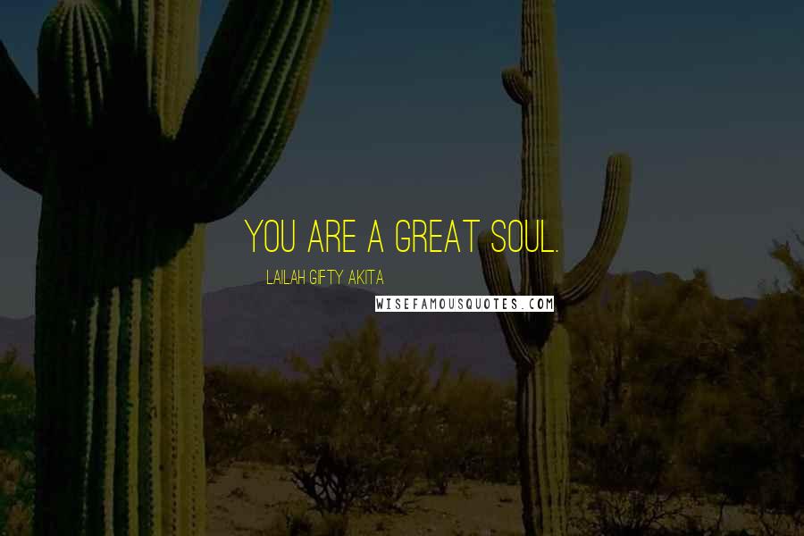Lailah Gifty Akita Quotes: You are a great soul.