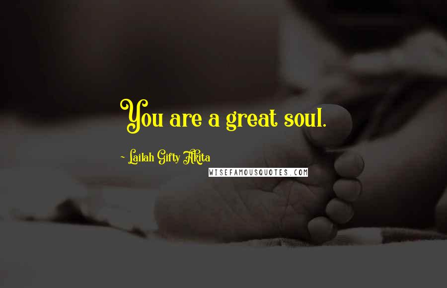 Lailah Gifty Akita Quotes: You are a great soul.