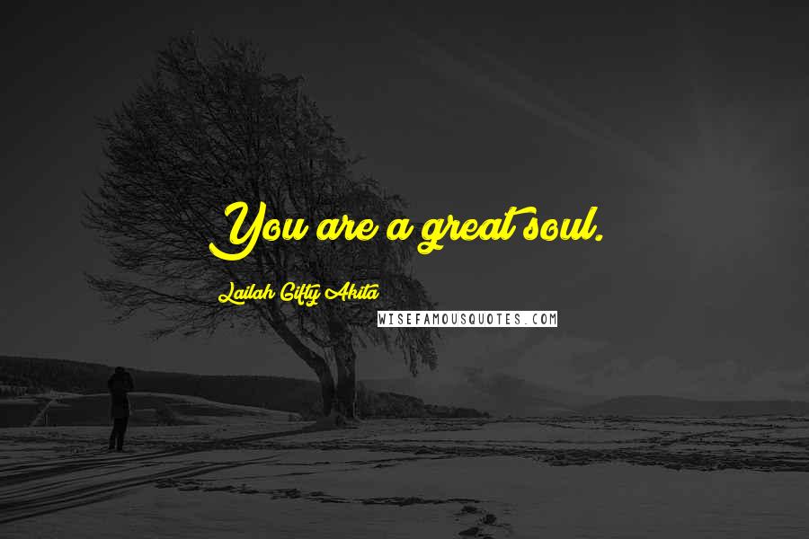 Lailah Gifty Akita Quotes: You are a great soul.