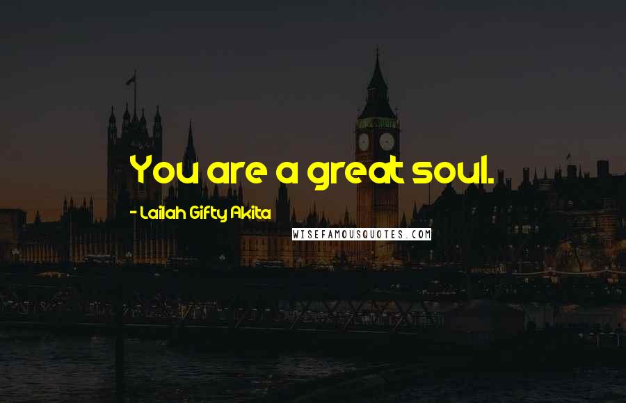 Lailah Gifty Akita Quotes: You are a great soul.