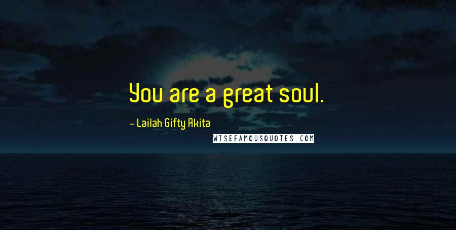 Lailah Gifty Akita Quotes: You are a great soul.