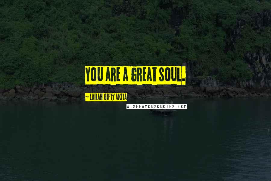 Lailah Gifty Akita Quotes: You are a great soul.