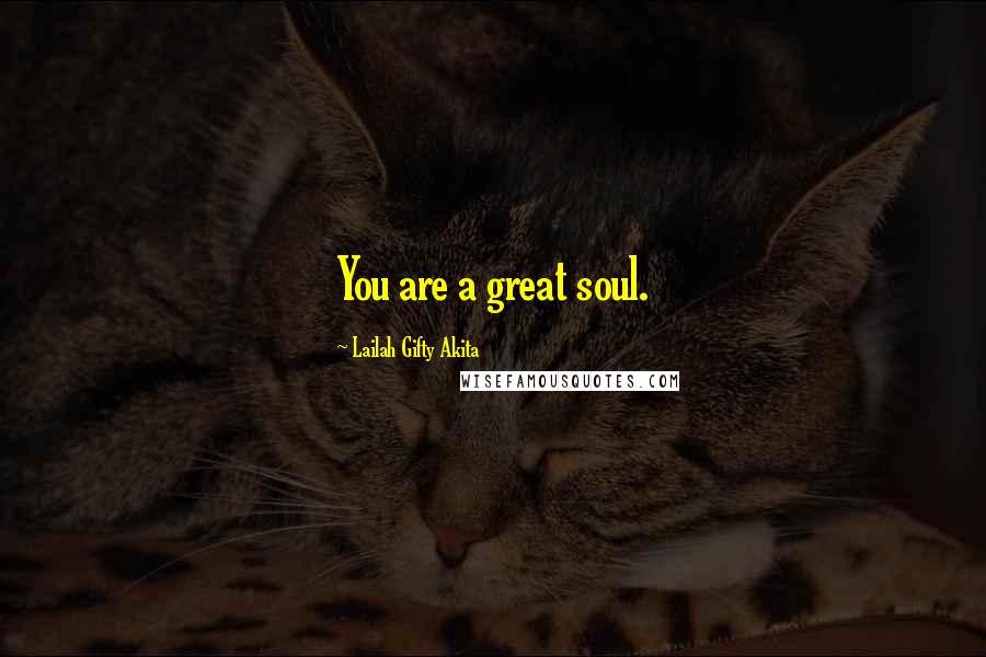 Lailah Gifty Akita Quotes: You are a great soul.