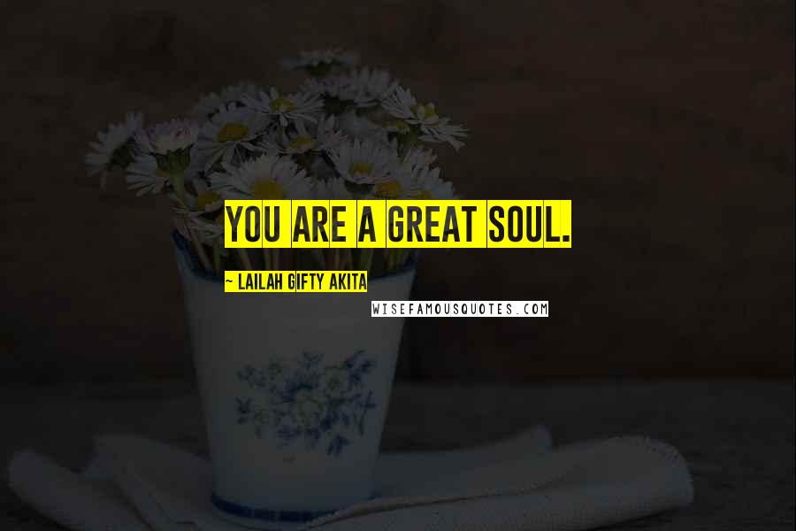 Lailah Gifty Akita Quotes: You are a great soul.